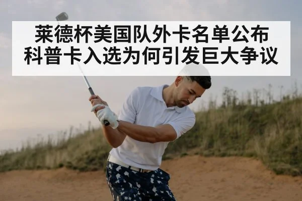 莱德杯美国队外卡名单公布 科普卡入选为何引发巨大争议